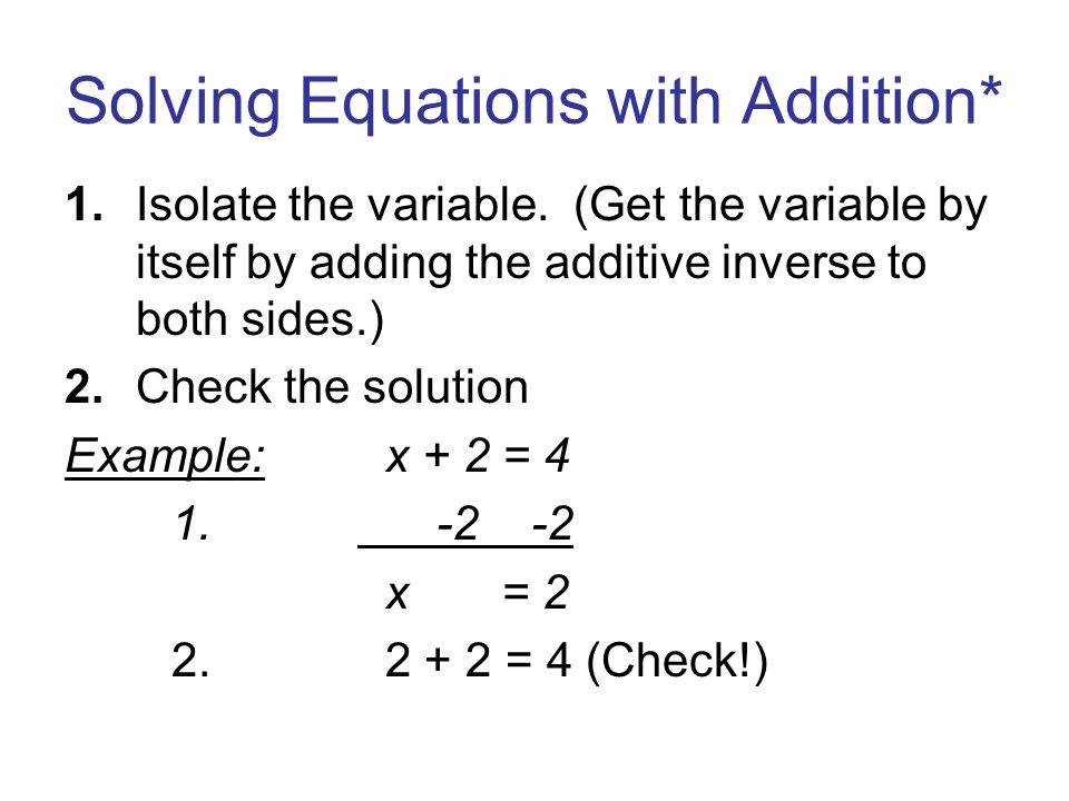 Solving Equations with Addition* 1.Isolate the variable.