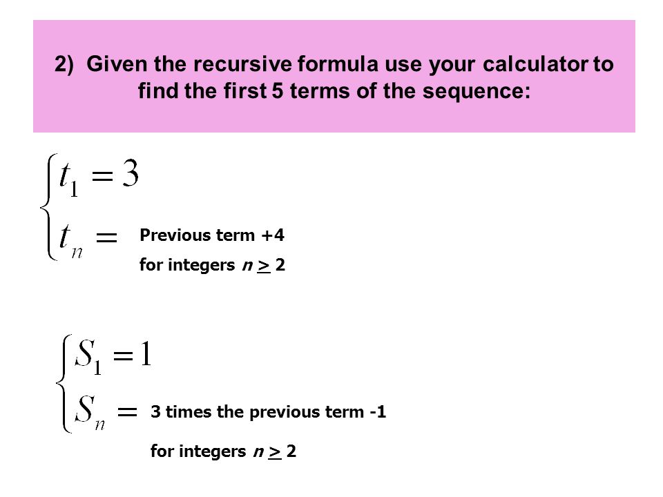 Outline Section 1 8 Recursive Formulas For Sequences Algebra Ii Cp 7 2 Given The Recursive Formula Use Your Calculator To Find First 5 Terms Of Sequence Previous Term 4 For Integers N 3 Times