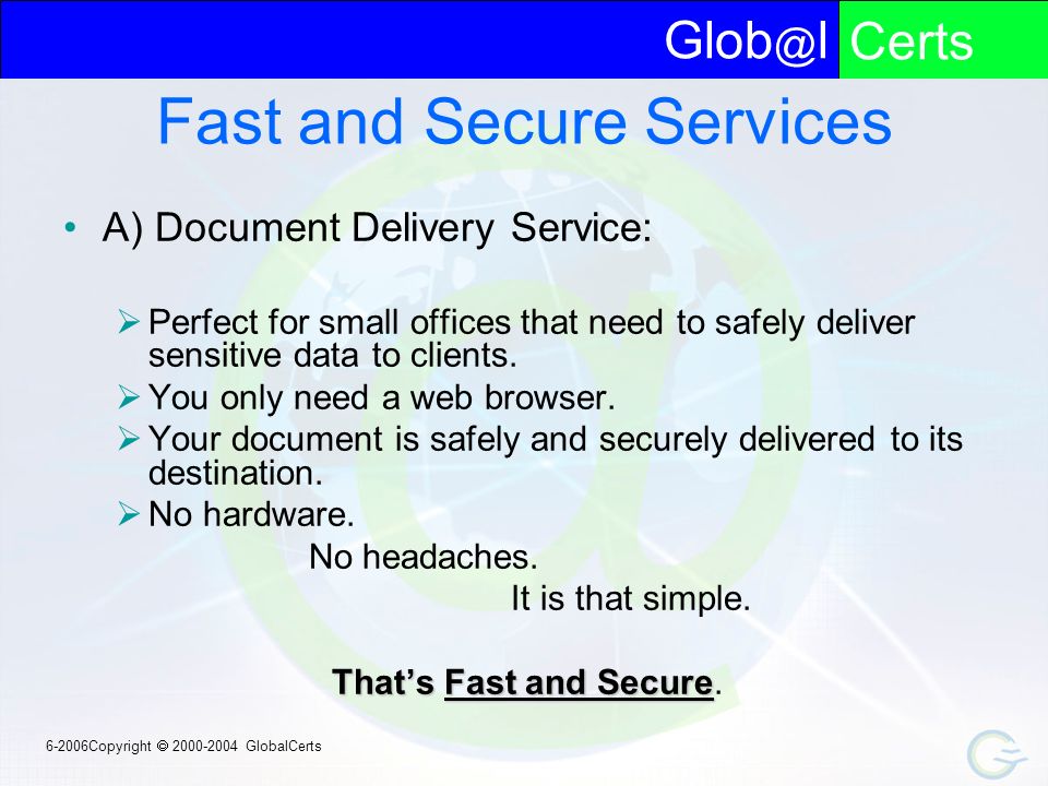 lCerts Copyright  GlobalCerts Fast and Secure Services A) Document Delivery Service:  Perfect for small offices that need to safely deliver sensitive data to clients.