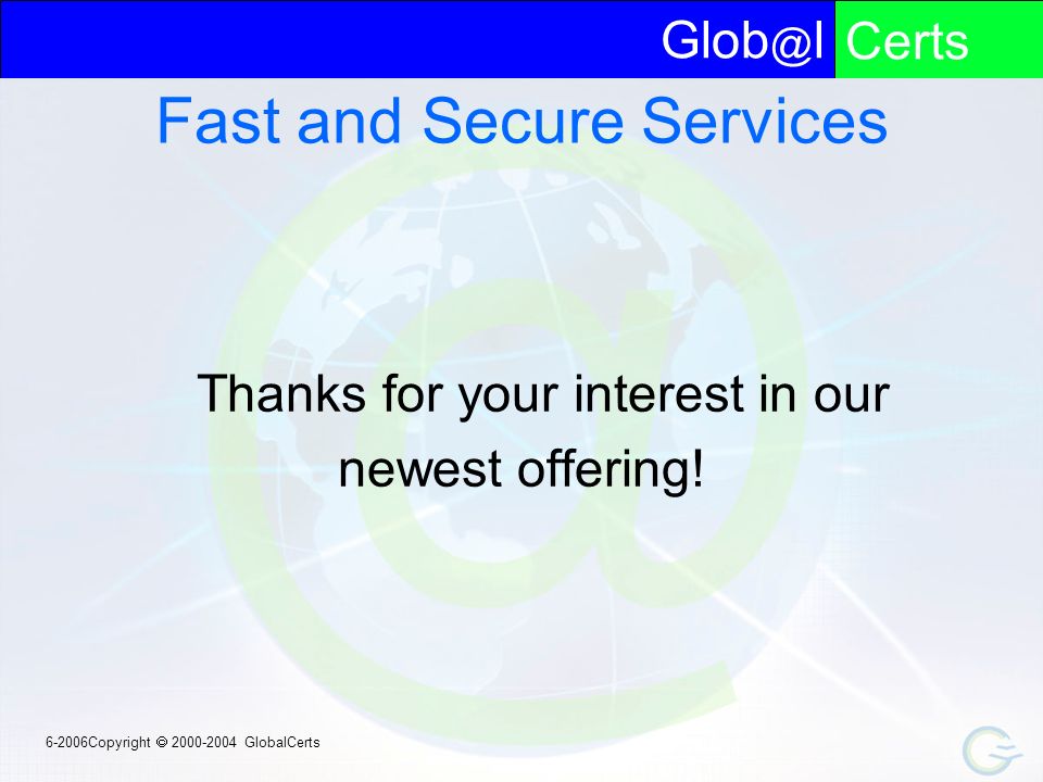 lCerts Copyright  GlobalCerts Fast and Secure Services Thanks for your interest in our newest offering!