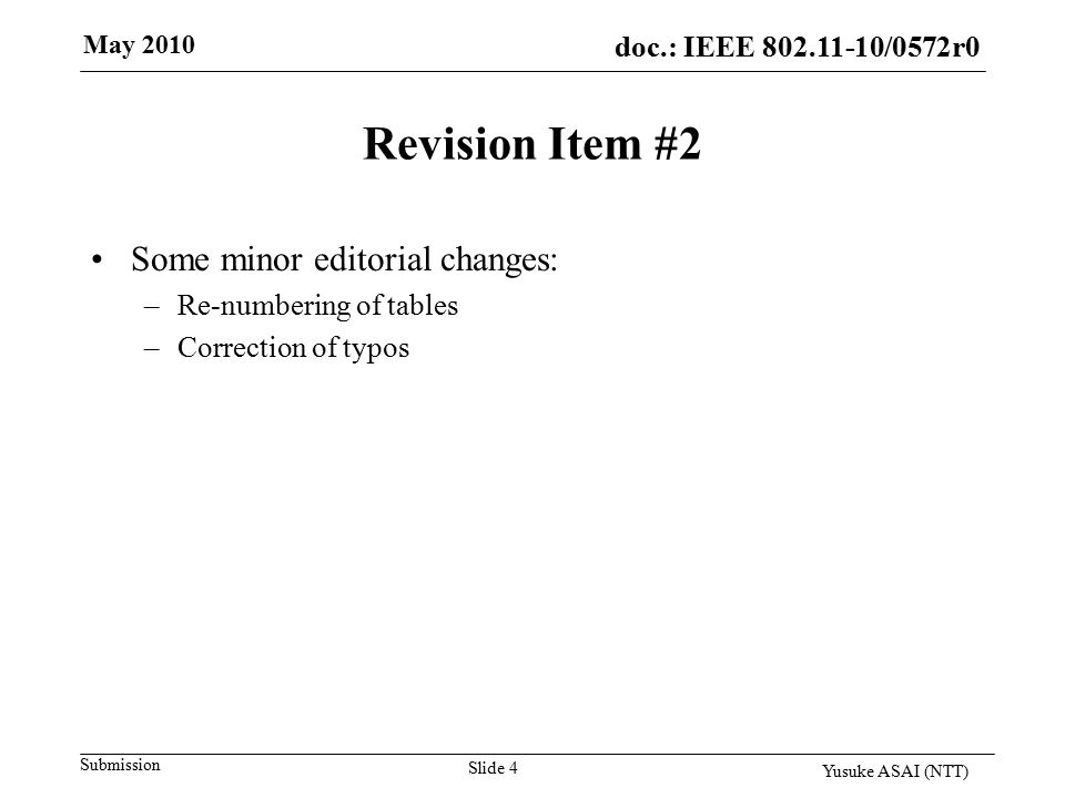 doc.: IEEE /0161r1 Submission doc.: IEEE /0572r0 Revision Item #2 Some minor editorial changes: –Re-numbering of tables –Correction of typos May 2010 Yusuke ASAI (NTT) Slide 4
