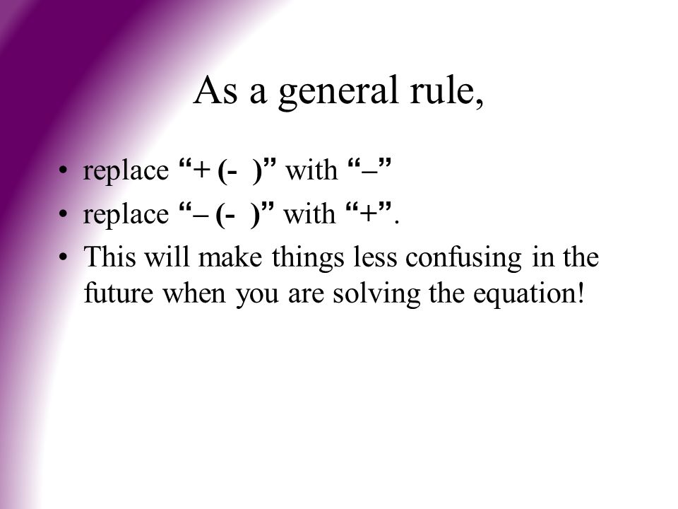 As a general rule, replace + (- ) with – replace – (- ) with + .