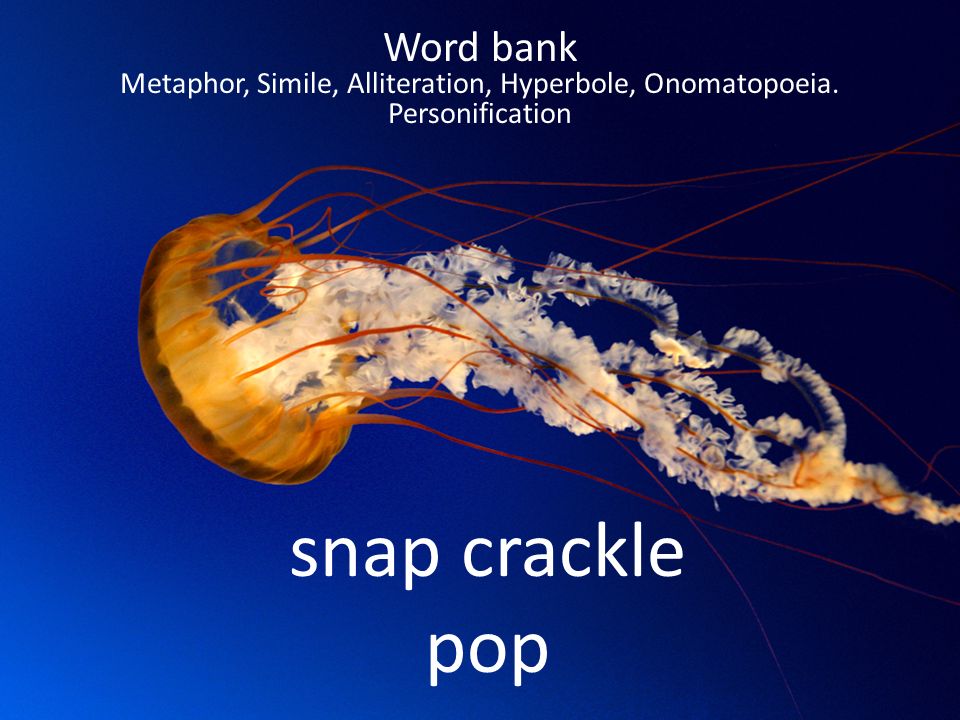 snap crackle pop Word bank Metaphor, Simile, Alliteration, Hyperbole, Onomatopoeia. Personification