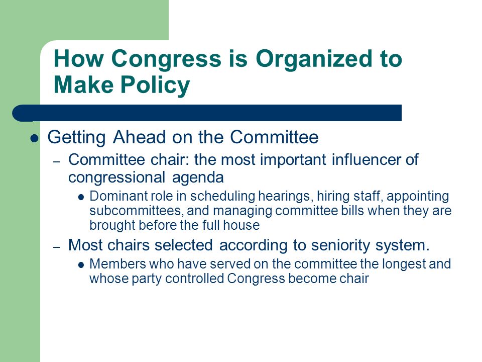 How Congress is Organized to Make Policy Getting on a Committee – Members want committee assignments that will help them get reelected, gain influence, and make policy.