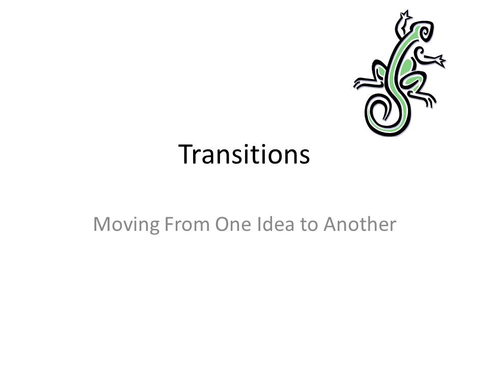 transitions moving from one idea to another transitioning from one sentence transitions
