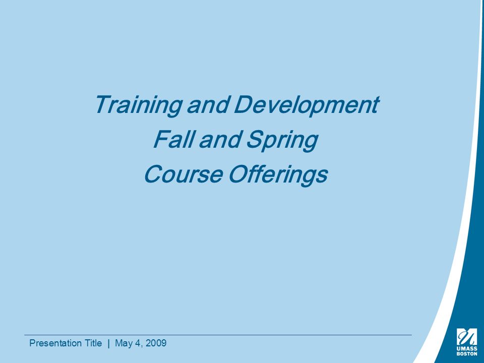 Presentation Title | May 4, 2009 Training and Development Fall and Spring Course Offerings