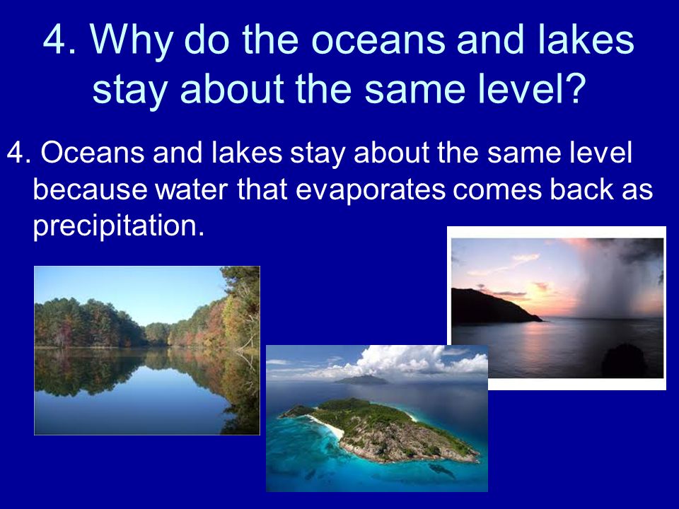 4. Why do the oceans and lakes stay about the same level.