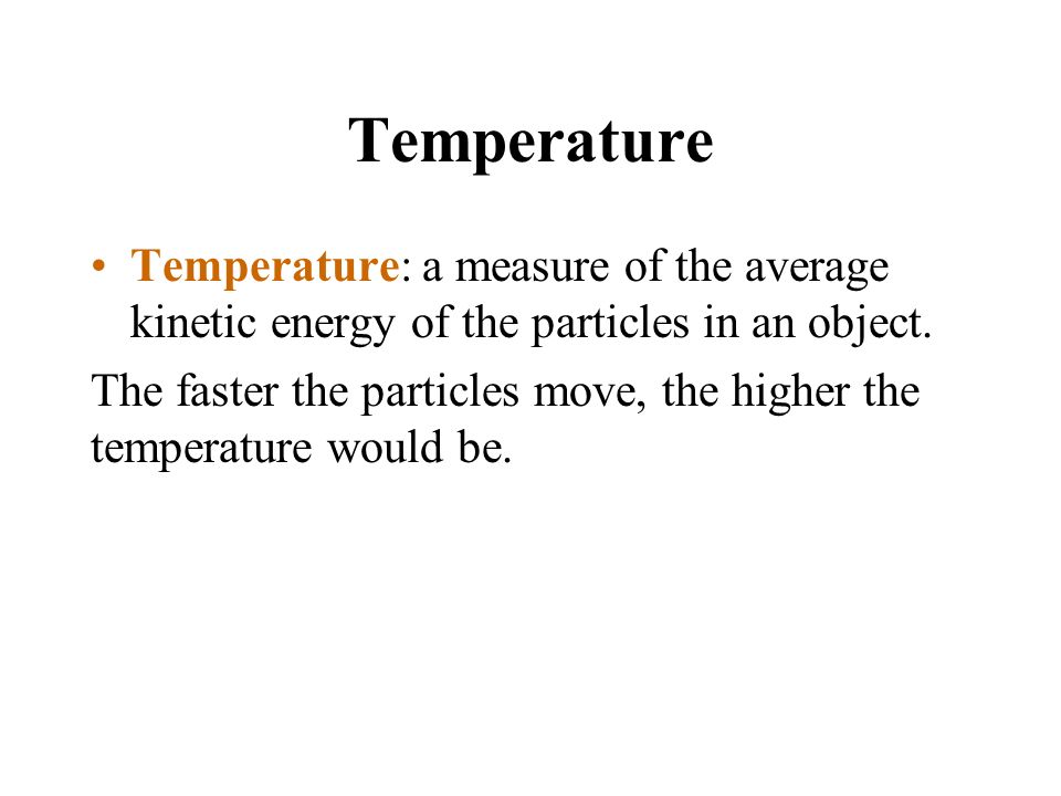 Temperature Temperature: a measure of the average kinetic energy of the particles in an object.