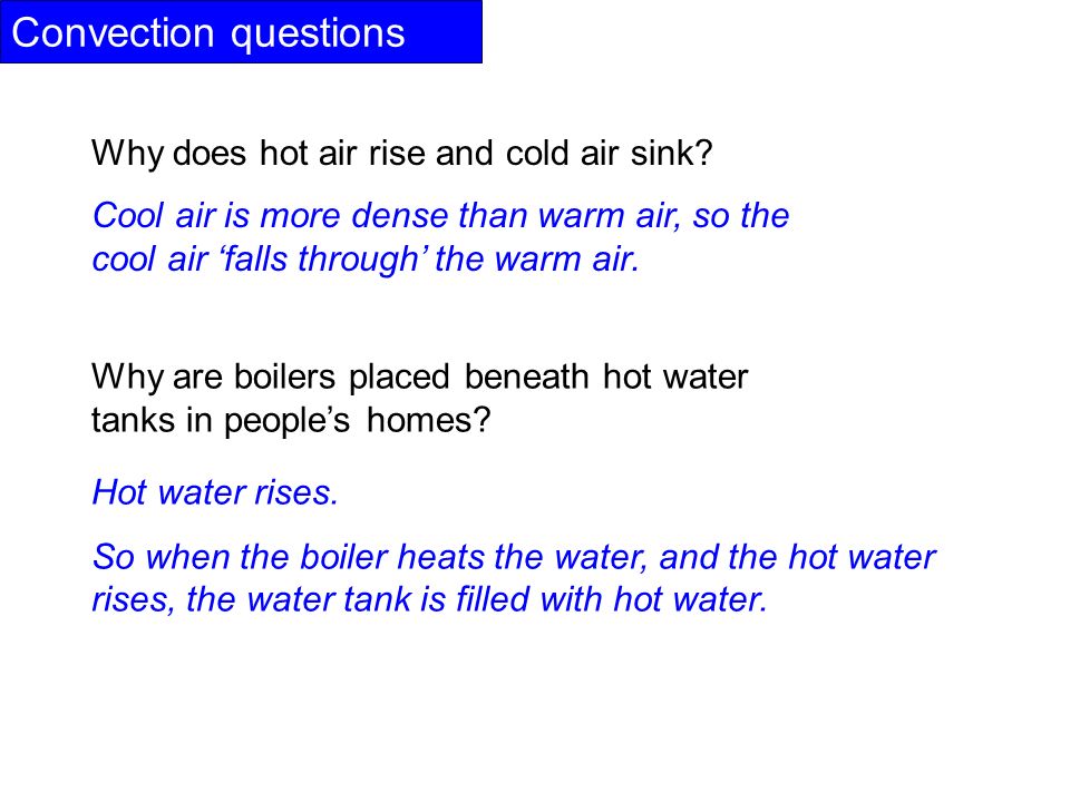 Convection questions Why are boilers placed beneath hot water tanks in people’s homes.