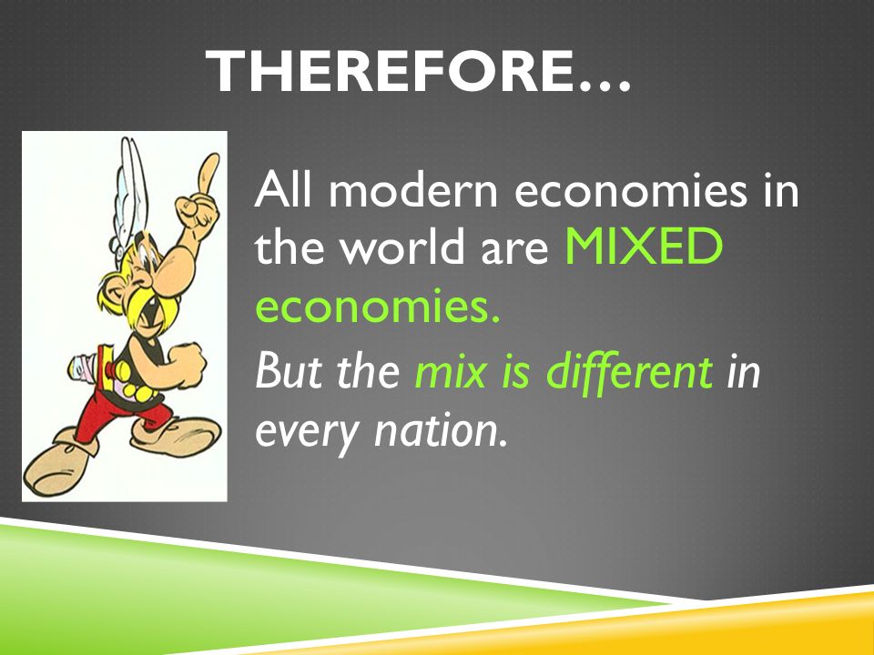 THEREFORE… All modern economies in the world are MIXED economies.
