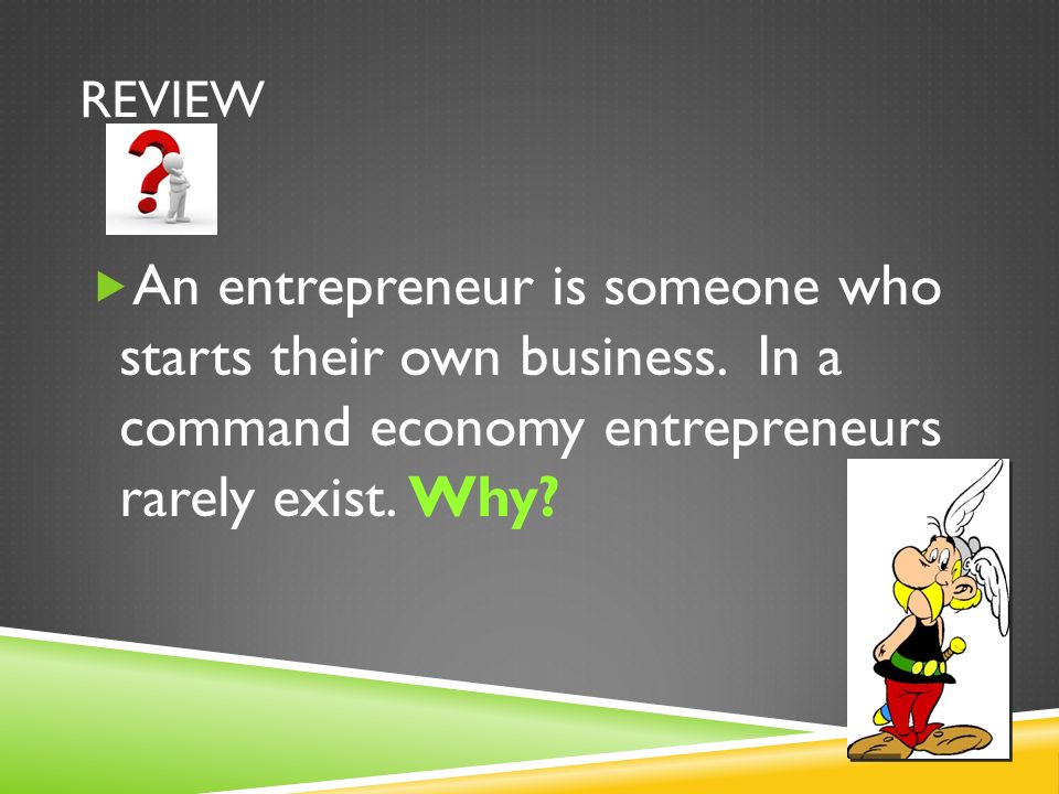REVIEW  An entrepreneur is someone who starts their own business.