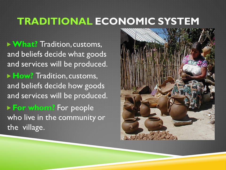  What. Tradition, customs, and beliefs decide what goods and services will be produced.