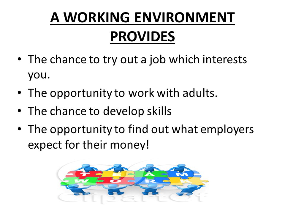 A WORKING ENVIRONMENT PROVIDES The chance to try out a job which interests you.