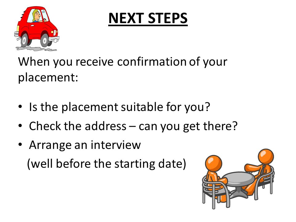 NEXT STEPS When you receive confirmation of your placement: Is the placement suitable for you.