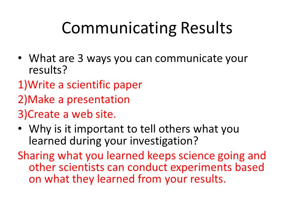 Communicating Results What are 3 ways you can communicate your results.