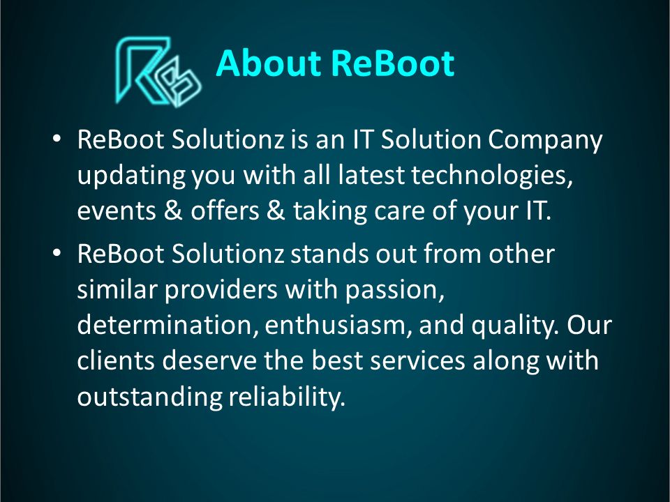 About ReBoot ReBoot Solutionz is an IT Solution Company updating you with all latest technologies, events & offers & taking care of your IT.