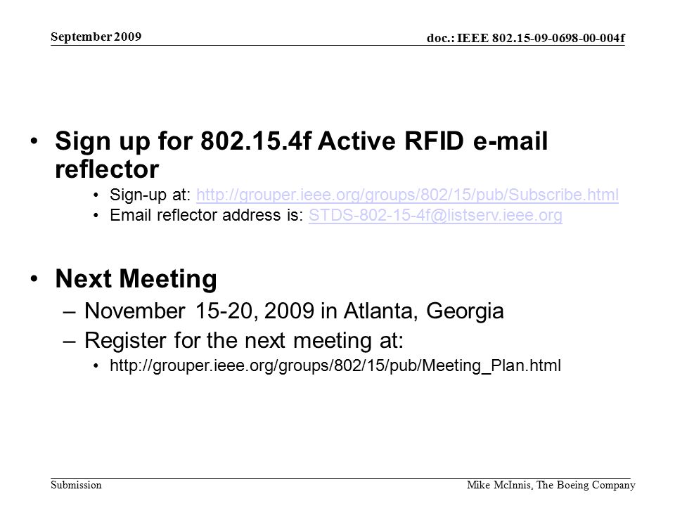 doc.: IEEE f Submission September 2009 Mike McInnis, The Boeing Company Sign up for f Active RFID  reflector Sign-up at:    reflector address is: Next Meeting –November 15-20, 2009 in Atlanta, Georgia –Register for the next meeting at: