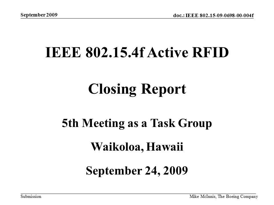 doc.: IEEE f Submission September 2009 Mike McInnis, The Boeing Company IEEE f Active RFID Closing Report 5th Meeting as a Task Group Waikoloa, Hawaii September 24, 2009