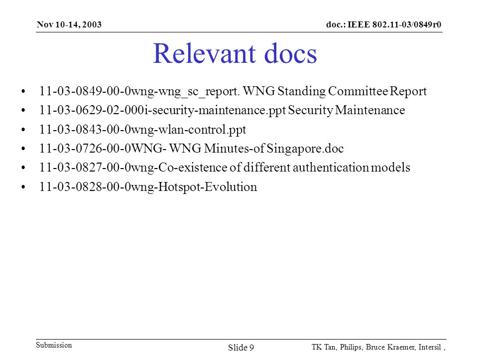 doc.: IEEE /0849r0 Submission Nov 10-14, 2003 TK Tan, Philips, Bruce Kraemer, Intersil, Slide 9 Relevant docs wng-wng_sc_report.