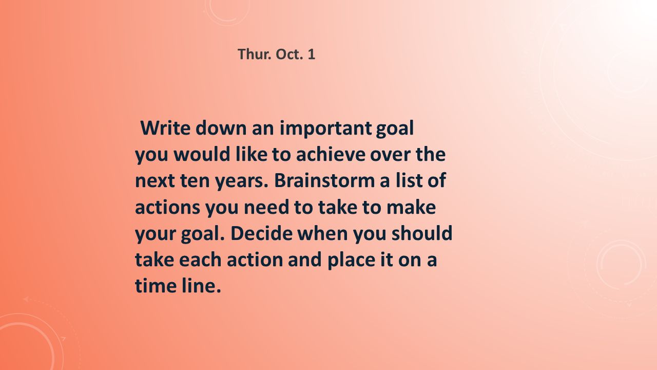 Write down an important goal you would like to achieve over the next ten years.