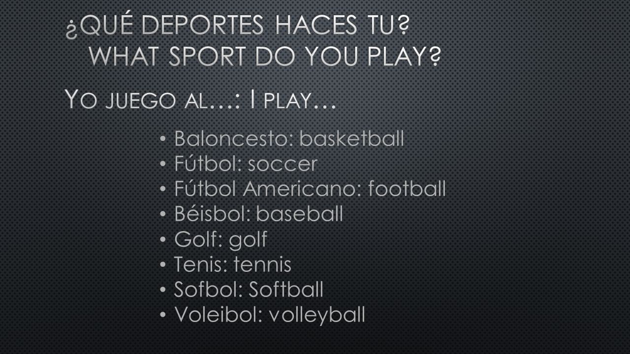 Baloncesto: basketball Fútbol: soccer Fútbol Americano: football Béisbol: baseball Golf: golf Tenis: tennis Sofbol: Softball Voleibol: volleyball