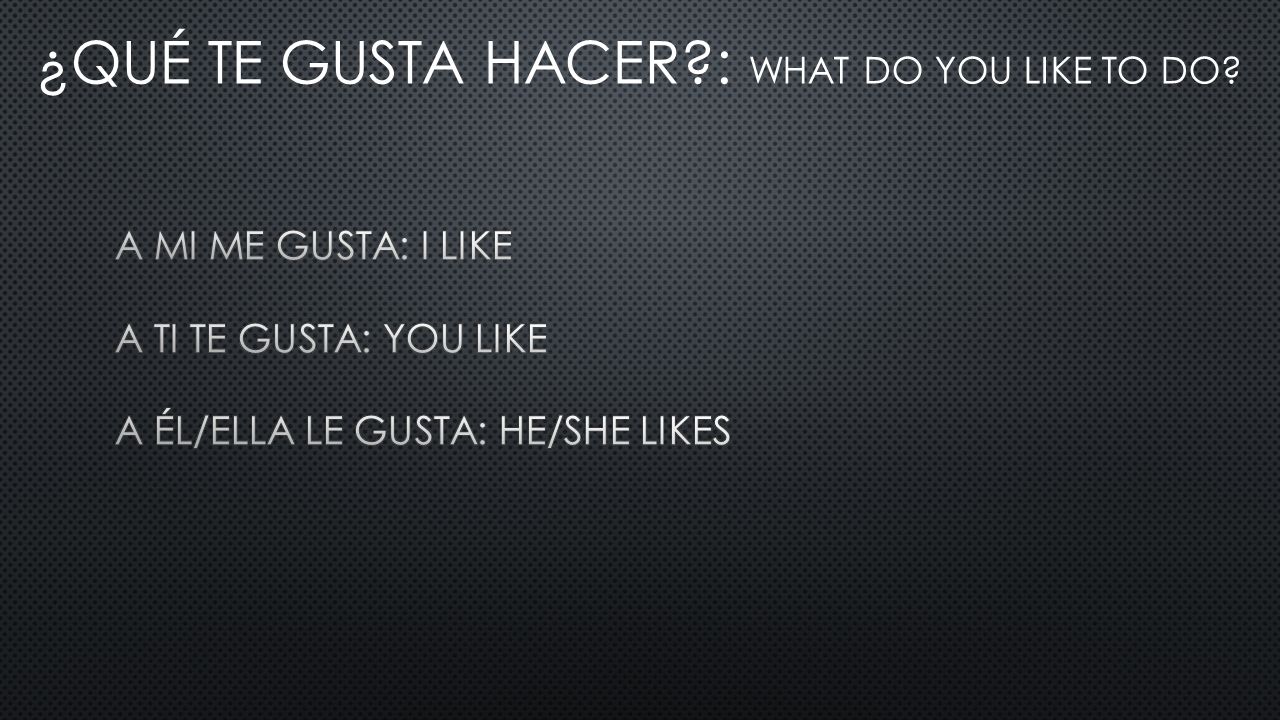 ¿QUÉ TE GUSTA HACER : WHAT DO YOU LIKE TO DO