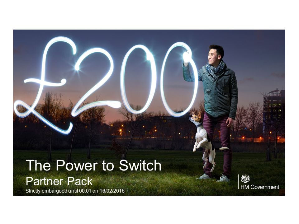 The Power to Switch Partner Pack Strictly embargoed until 00:01 on 16/02/2016 Power To Switch – Partner Social Media Pack - Feb/March 2016