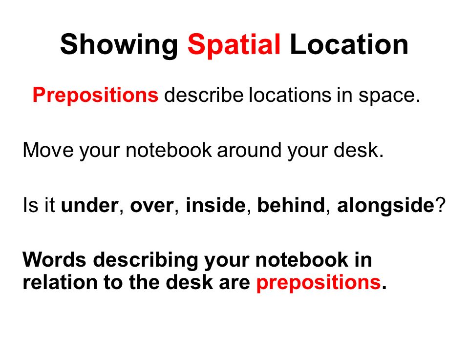 Showing Spatial Location Prepositions describe locations in space.