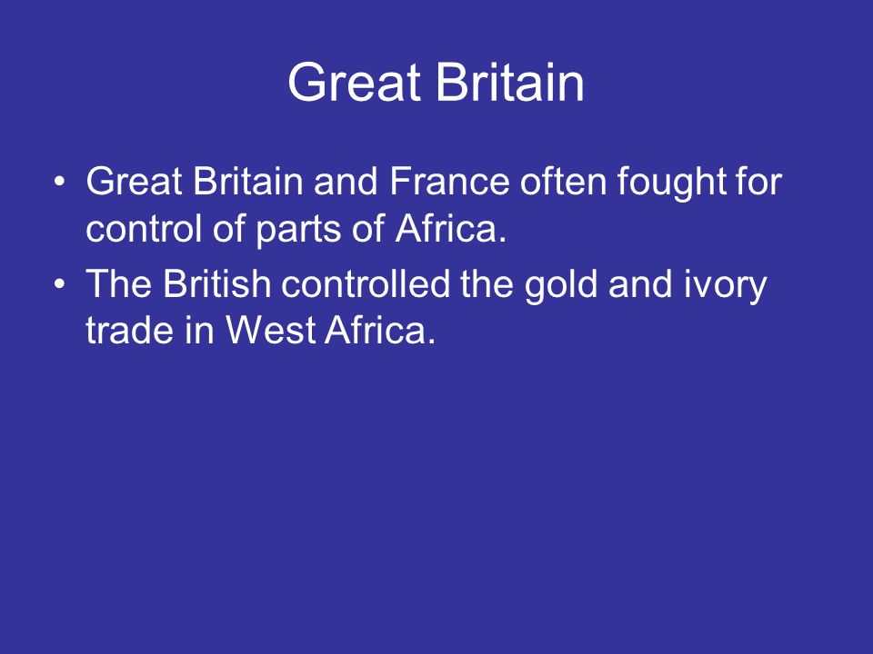 Great Britain Great Britain and France often fought for control of parts of Africa.