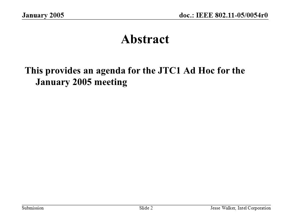 doc.: IEEE /0054r0 Submission January 2005 Jesse Walker, Intel CorporationSlide 2 Abstract This provides an agenda for the JTC1 Ad Hoc for the January 2005 meeting