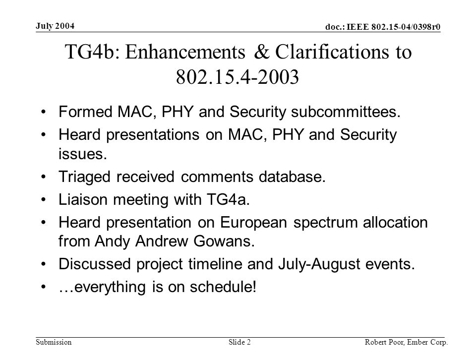 doc.: IEEE /0398r0 Submission July 2004 Robert Poor, Ember Corp.Slide 2 TG4b: Enhancements & Clarifications to Formed MAC, PHY and Security subcommittees.