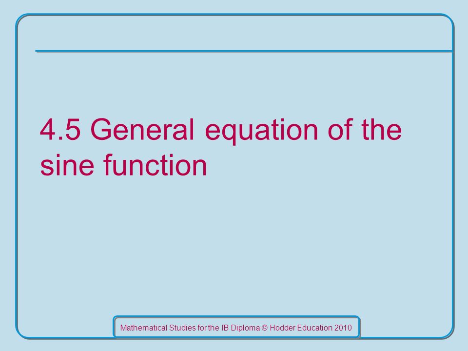 Mathematical Stus For The Ib Diploma Hodder Education General 1 Mathematical Stus For The Ib Diploma Hodder Education 2010 4 5 General Equation Of Sine Function