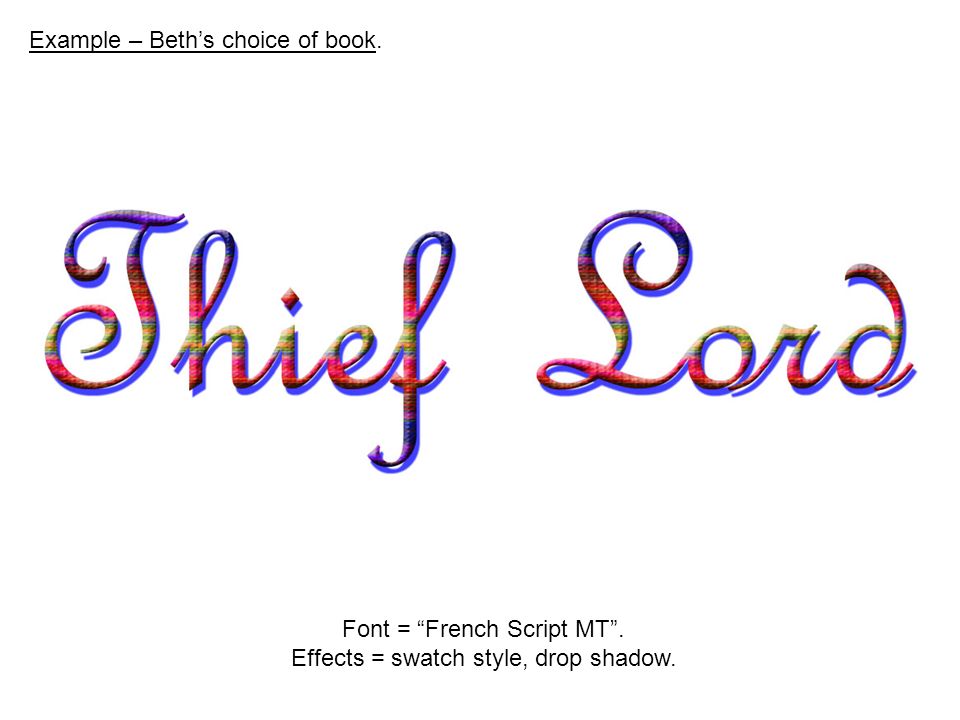 Example – Beth’s choice of book. Font = French Script MT . Effects = swatch style, drop shadow.
