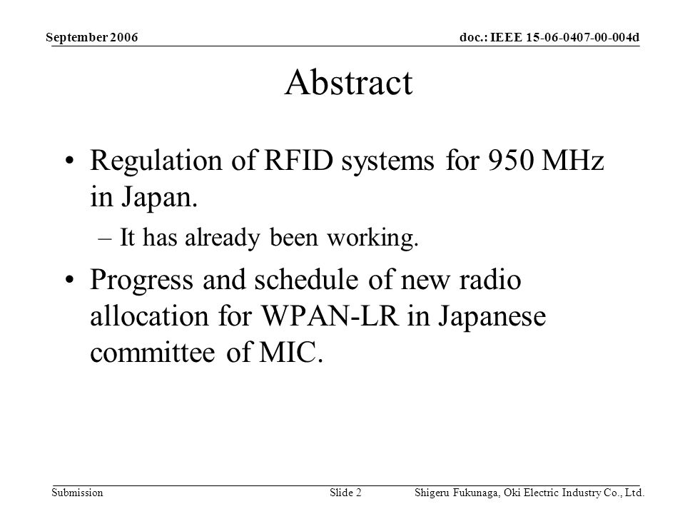 doc.: IEEE d Submission September 2006 Shigeru Fukunaga, Oki Electric Industry Co., Ltd.Slide 2 Abstract Regulation of RFID systems for 950 MHz in Japan.