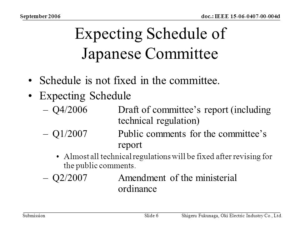 doc.: IEEE d Submission September 2006 Shigeru Fukunaga, Oki Electric Industry Co., Ltd.Slide 6 Expecting Schedule of Japanese Committee Schedule is not fixed in the committee.