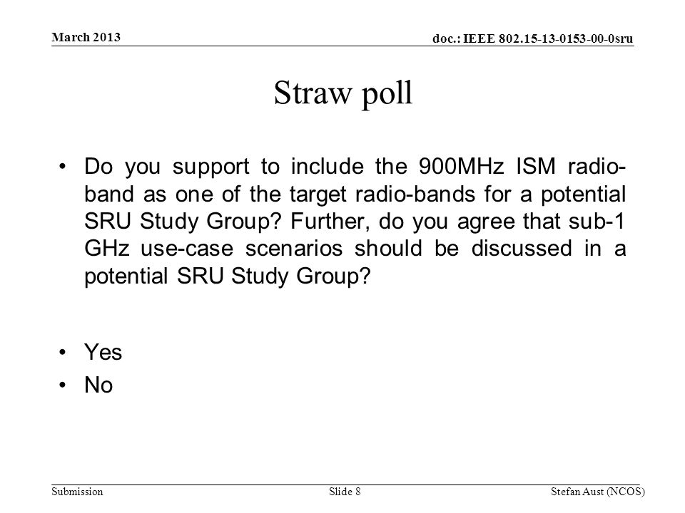 doc.: IEEE sru Submission Straw poll Do you support to include the 900MHz ISM radio- band as one of the target radio-bands for a potential SRU Study Group.