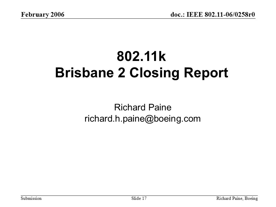 February 2006 Richard Paine, BoeingSlide 17 doc.: IEEE /0258r0 Submission k Brisbane 2 Closing Report Richard Paine