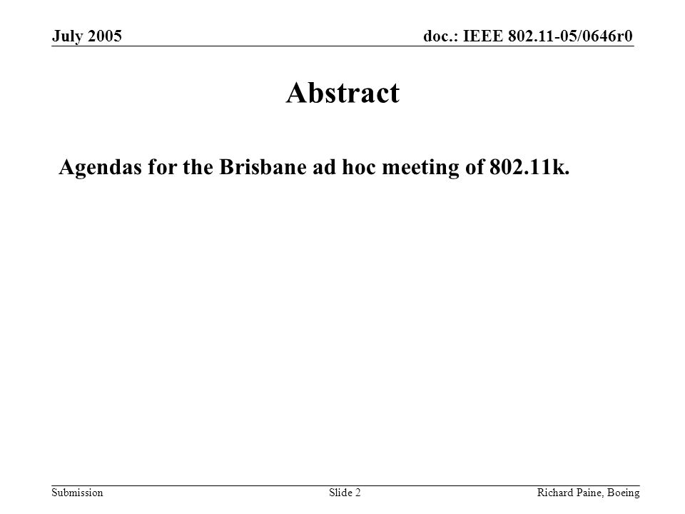 doc.: IEEE /0646r0 Submission July 2005 Richard Paine, BoeingSlide 2 Abstract Agendas for the Brisbane ad hoc meeting of k.