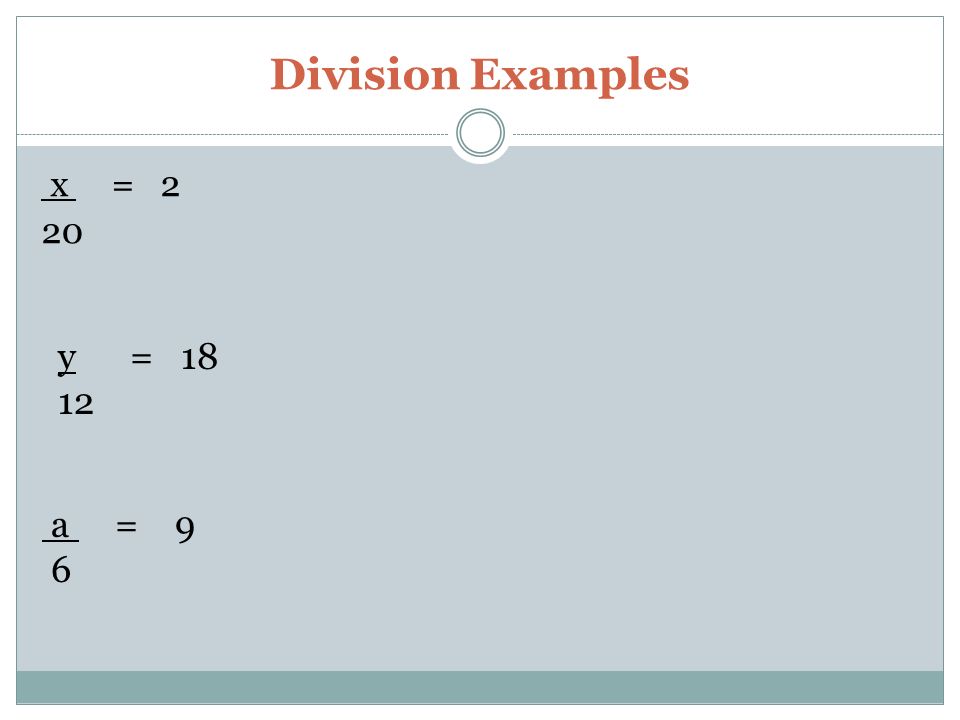 Division Examples x = 2 20 y = a = 9 6