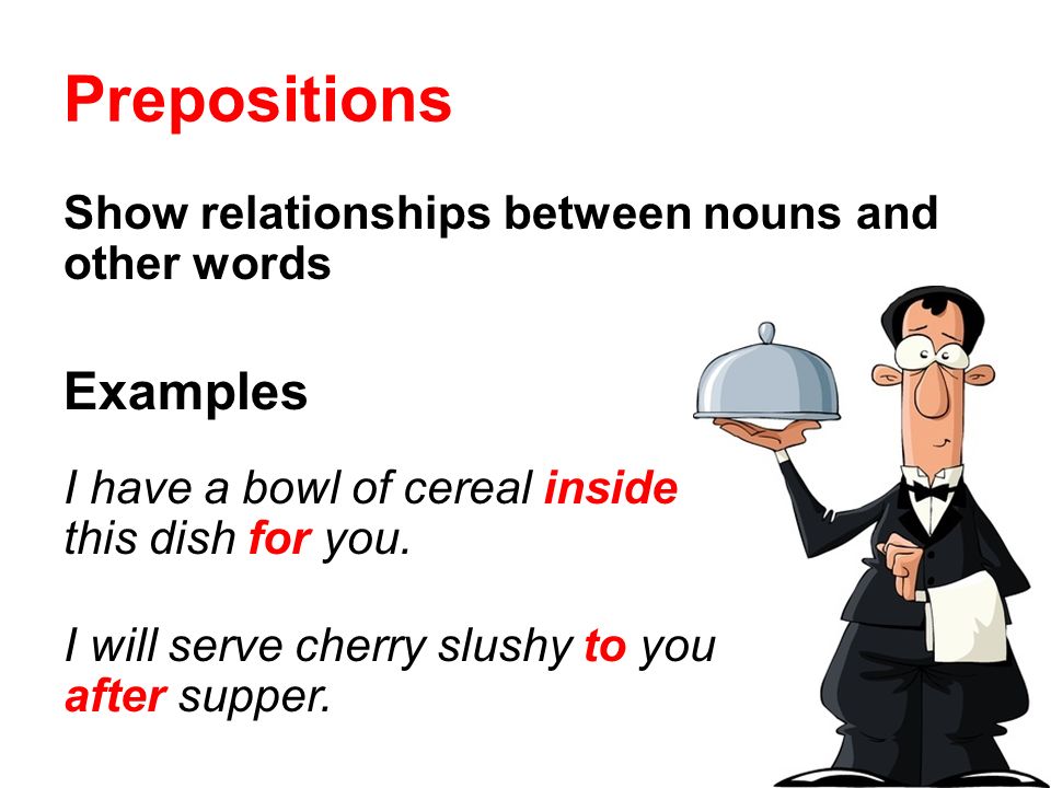 Show relationships between nouns and other words Examples I have a bowl of cereal inside this dish for you.