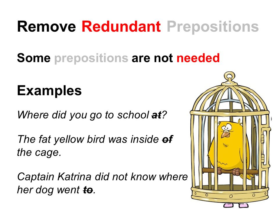 Remove Redundant Prepositions Some prepositions are not needed Examples Where did you go to school at.
