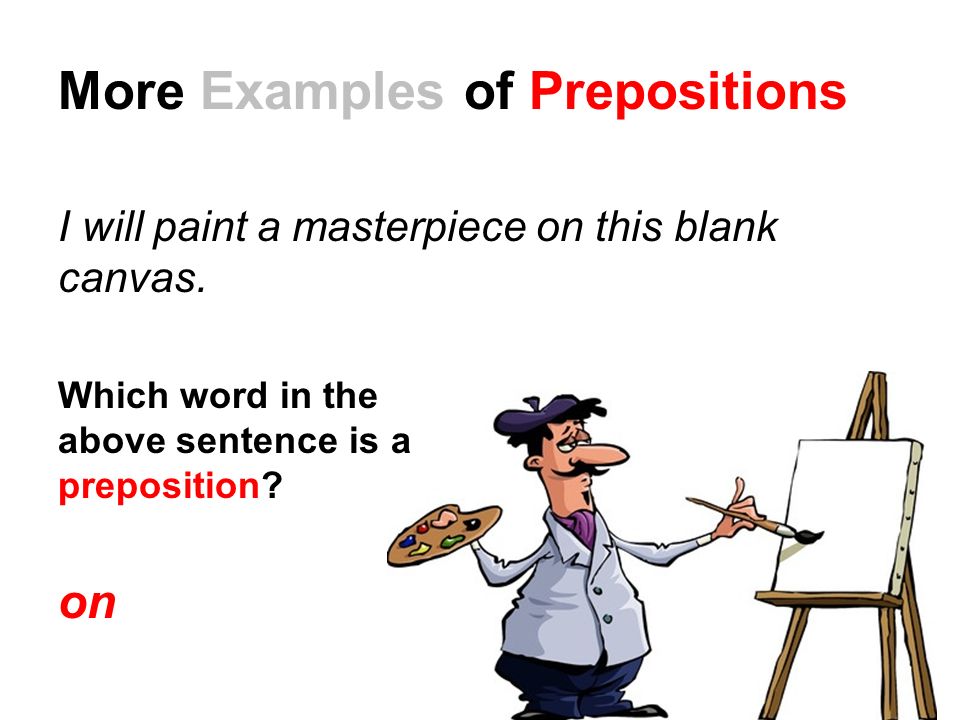 More Examples of Prepositions I will paint a masterpiece on this blank canvas.