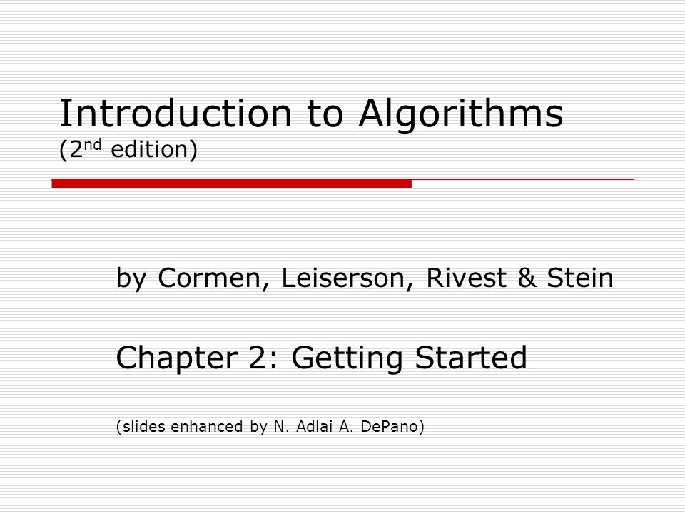 Introduction to Algorithms (2 nd edition) by Cormen, Leiserson, Rivest & Stein Chapter 2: Getting Started (slides enhanced by N.