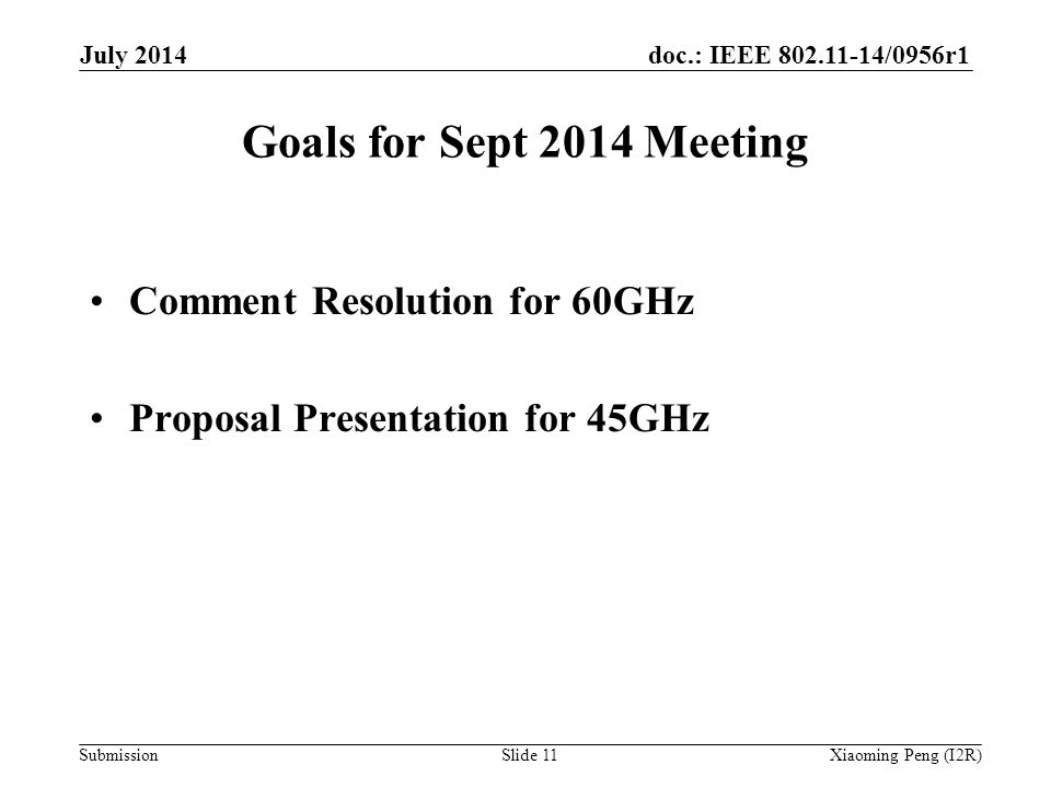 doc.: IEEE /0956r1 Submission Goals for Sept 2014 Meeting Comment Resolution for 60GHz Proposal Presentation for 45GHz Slide 11Xiaoming Peng (I2R) July 2014
