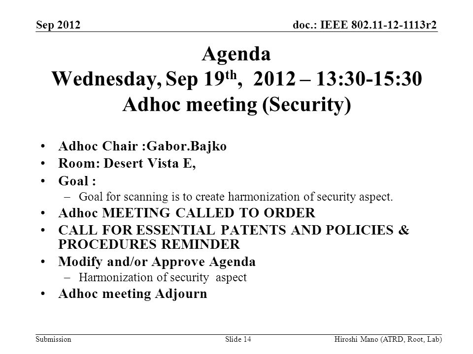 doc.: IEEE r2 Submission Agenda Wednesday, Sep 19 th, 2012 – 13:30-15:30 Adhoc meeting (Security) Adhoc Chair :Gabor.Bajko Room: Desert Vista E, Goal : –Goal for scanning is to create harmonization of security aspect.