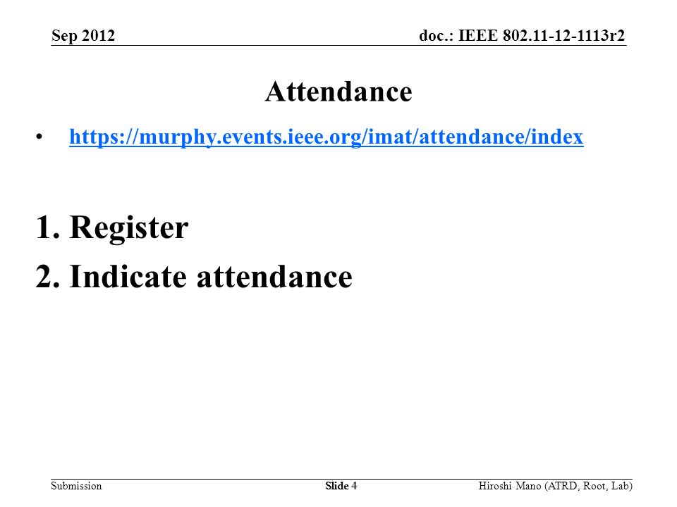 doc.: IEEE r2 Submission Sep 2012 Hiroshi Mano (ATRD, Root, Lab)Slide 4 Attendance   1.Register 2.Indicate attendance