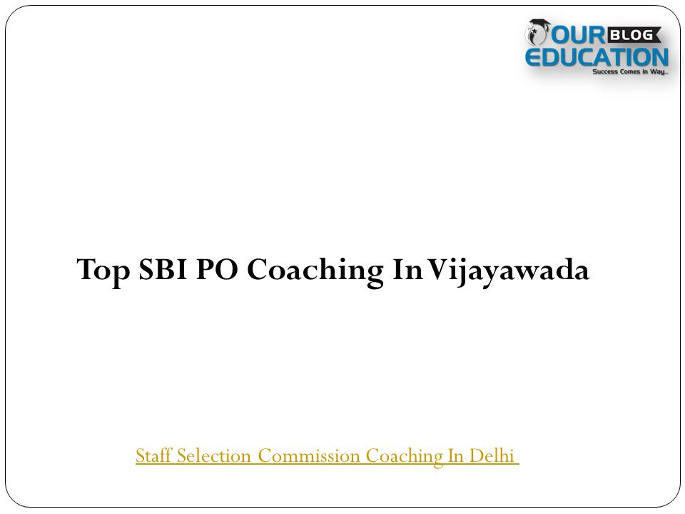 Top SBI PO Coaching In Vijayawada Staff Selection Commission Coaching In Delhi