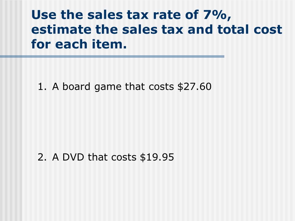 Use the sales tax rate of 7%, estimate the sales tax and total cost for each item.
