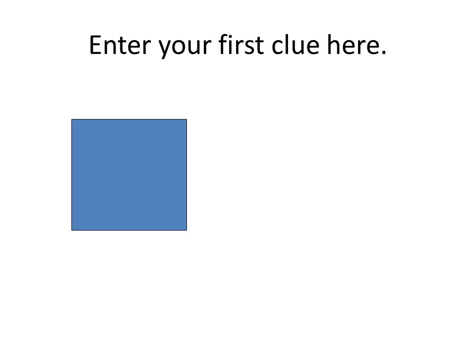 Enter your first clue here. 1. Enter your first clue in the text box.