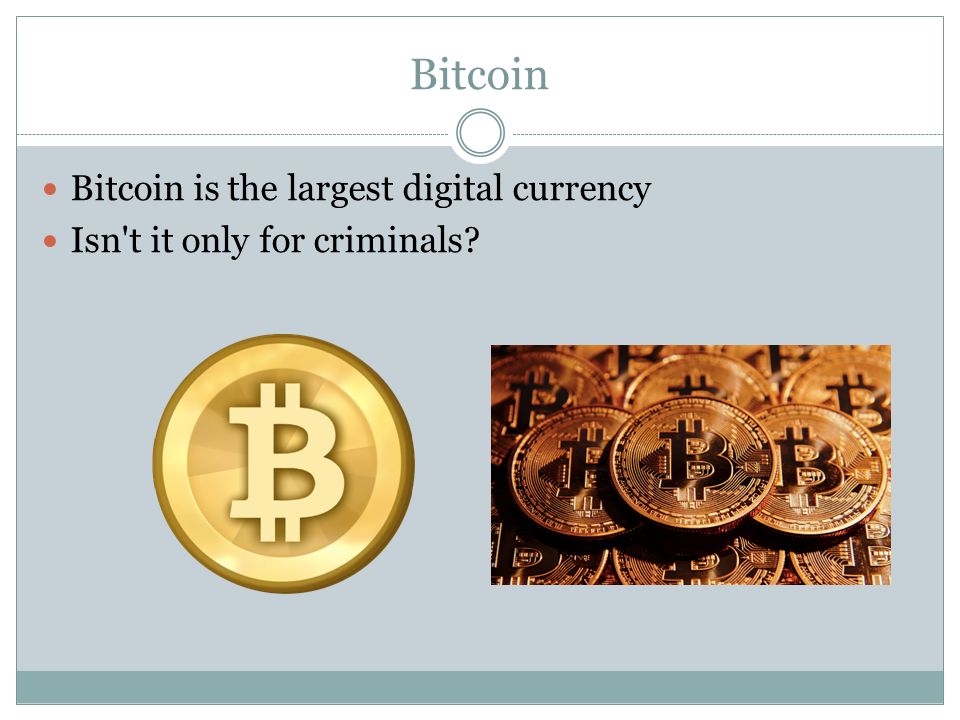 Bitcoin Bitcoin is the largest digital currency Isn t it only for criminals